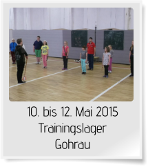 10. bis 12. Mai 2015 Trainingslager Gohrau