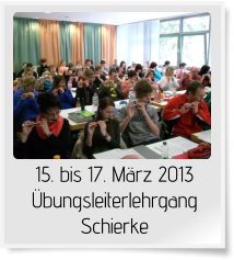 15. bis 17. März 2013  Übungsleiterlehrgang Schierke